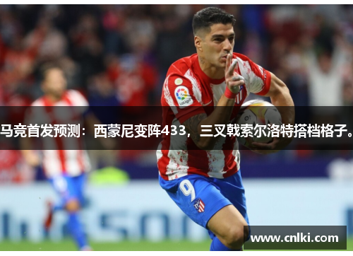马竞首发预测：西蒙尼变阵433，三叉戟索尔洛特搭档格子。