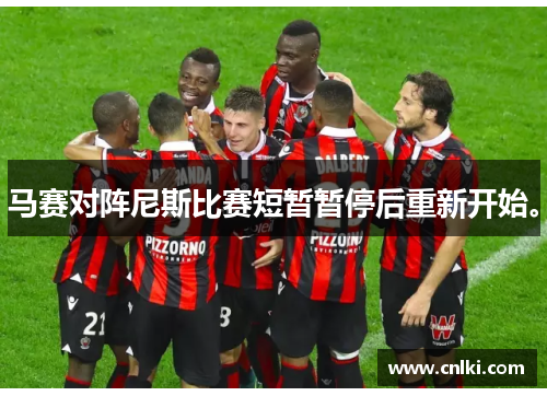 马赛对阵尼斯比赛短暂暂停后重新开始。